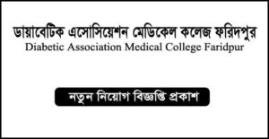 ডায়াবেটিক এসোসিয়েশন মেডিকেল কলেজ ফরিদপুর নিয়োগ বিজ্ঞপ্তি