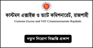 রাজশাহী কাস্টমস এক্সাইজ ও ভ্যাট কমিশনারেট নিয়োগ বিজ্ঞপ্তি