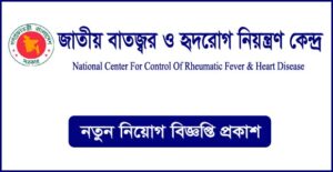 জাতীয় বাতজ্বর ও হৃদরোগ নিয়ন্ত্রণ কেন্দ্ৰ নিয়োগ বিজ্ঞপ্তি