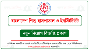 বাংলাদেশ শিশু হাসপাতাল ও ইনস্টিটিউট নিয়োগ বিজ্ঞপ্তি