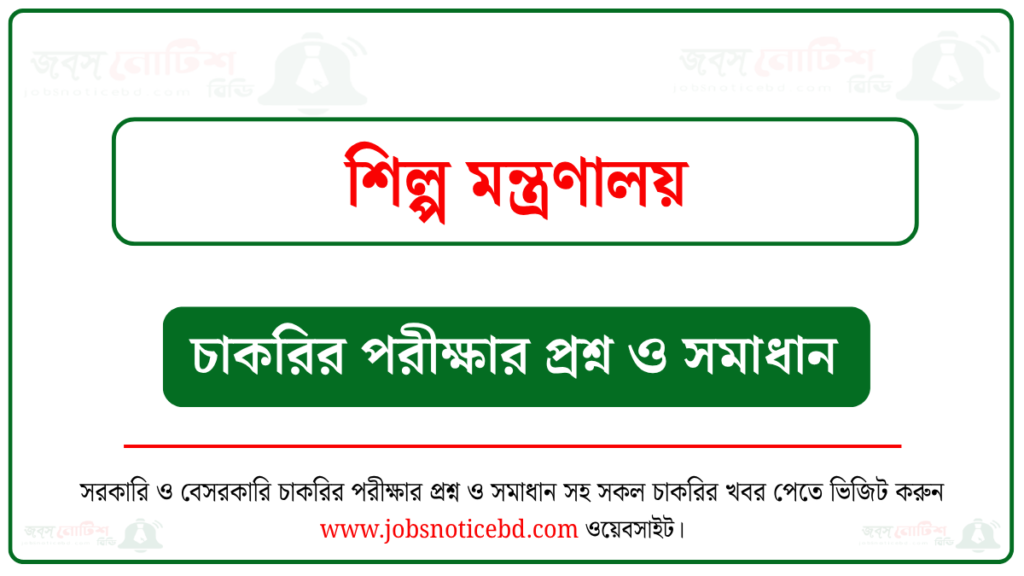 শিল্প মন্ত্রণালয়ের চাকরির পরীক্ষার প্রশ্নের সম্পূর্ণ সমাধান