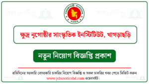 ক্ষুদ্র নৃ-গোষ্ঠীর সাংস্কৃতিক ইনস্টিটিউট খাগড়াছড়ি নিয়োগ বিজ্ঞপ্তি